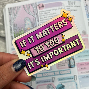 Holographic Vinyl Sticker - If it matters to you...