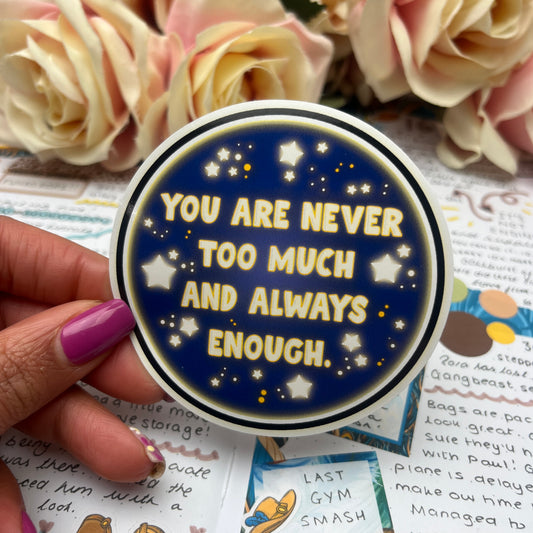 (160)  You are never too much and always enough  - vinyl sticker
