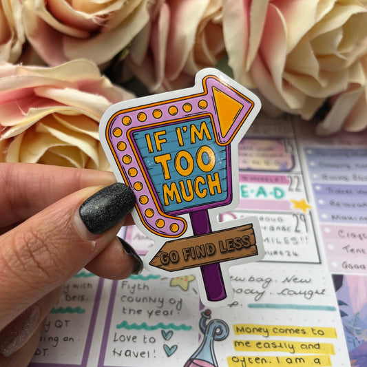 (154) If I'm too much, go find less - vinyl sticker