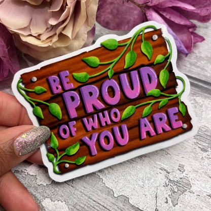 Be proud of who...  Wooden Sign Vinyl sticker (018)